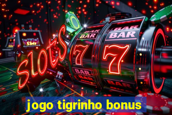 jogo tigrinho bonus